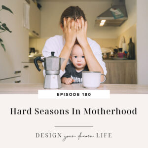Design Your Dream Life with Natalie Bacon | Hard Seasons In Motherhood