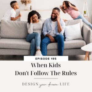 Design Your Dream Life | When Kids Don't Follow The Rules